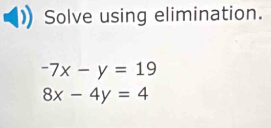 Solve using elimination.
-7x-y=19
8x-4y=4