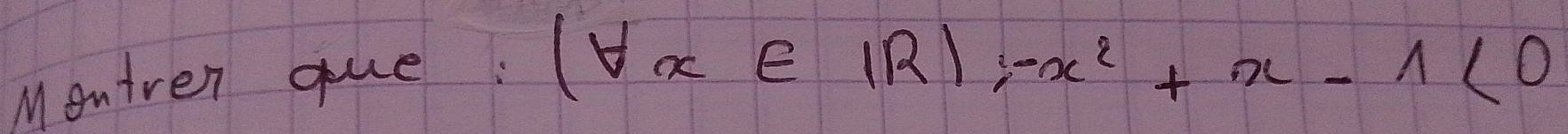 Montren gue:
(forall x∈ IR);-x^2+x-1<0</tex>