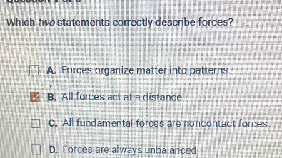 Solved: Which two statements correctly describe forces? A. Forces ...