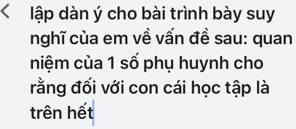 lập dàn ý cho bài trình bày suy 
nghĩ của em về vấn đề sau: quan 
niệm của 1 số phụ huynh cho 
rằng đối với con cái học tập là 
trên hết