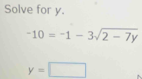 Solve for y.
-10=-1-3sqrt(2-7y)
y=□