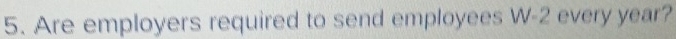 Are employers required to send employees W-2 every year?