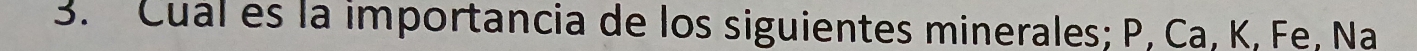 Cual es la importancia de los siguientes minerales; P, Ca, K, Fe, Na