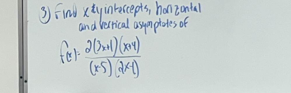 Find xy intercepts, honzontal 
and vertical asymptotes of
f(x)= (2(3x+1)(x+4))/(x-5)(2x-1) 