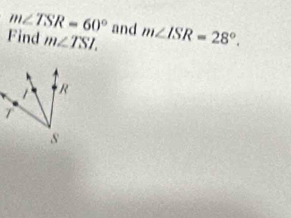 m∠ TSR=60° and 
Find m∠ TSL m∠ ISR=28°.