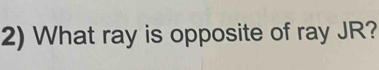 What ray is opposite of ray JR?