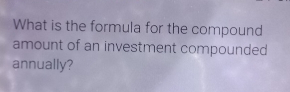 What is the formula for the compound 
amount of an investment compounded 
annually?