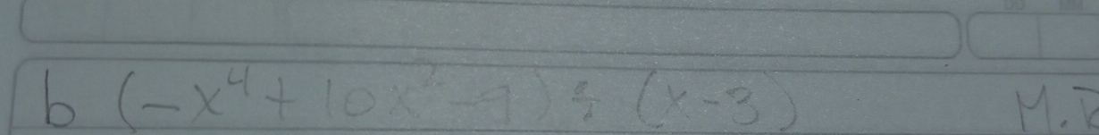 (-x^4+10x^2-9)/ (x-3)
M. D