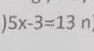 5x-3=13 n