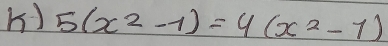 5(x^2-1)=4(x^2-1)