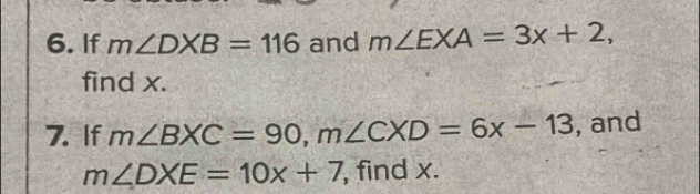 If m∠ DXB=116 and m∠ EXA=3x+2, 
find x. 
7. If m∠ BXC=90, m∠ CXD=6x-13 , and
m∠ DXE=10x+7 , find x.