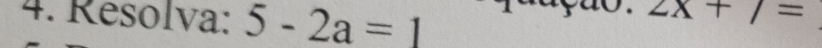 Resolva: 5-2a=1
2x+7=
_