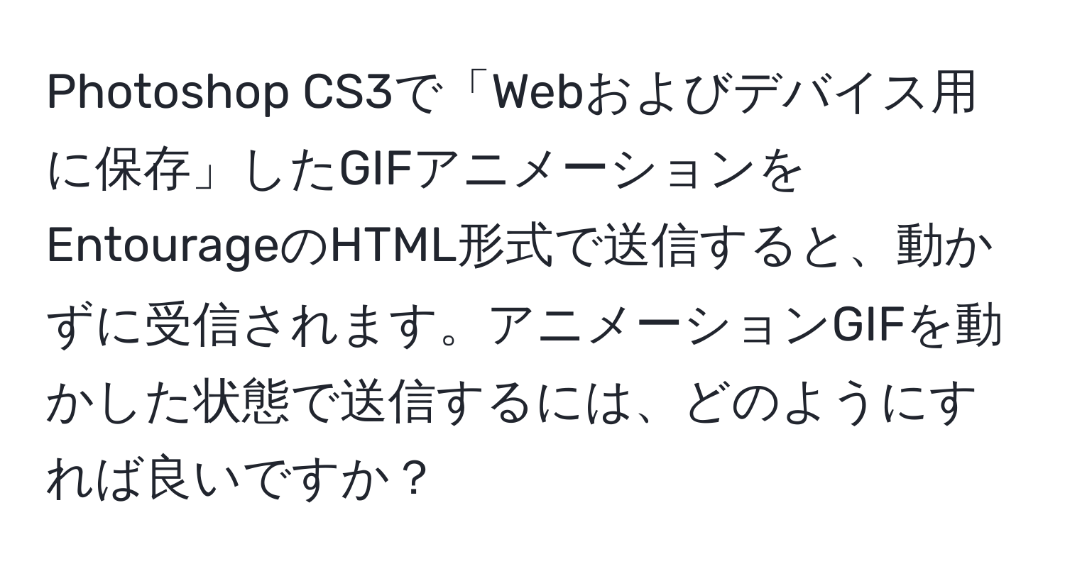 Photoshop CS3で「Webおよびデバイス用に保存」したGIFアニメーションをEntourageのHTML形式で送信すると、動かずに受信されます。アニメーションGIFを動かした状態で送信するには、どのようにすれば良いですか？