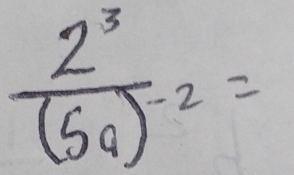 frac 2^3(5a)^-2=