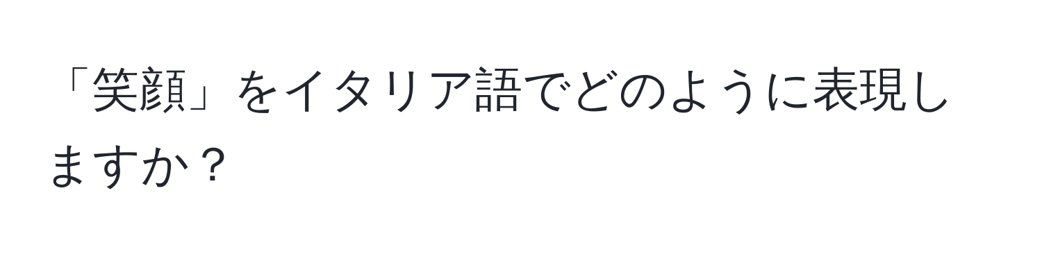 「笑顔」をイタリア語でどのように表現しますか？