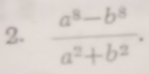  (a^8-b^8)/a^2+b^2 .