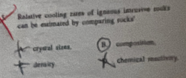 Relative cooling zares of igneous imrusive couks
can be estimated by comparing rocks'
crysral sizes. B composition
Bensiry a chemical mectivny.