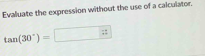 Evaluate the expression without the use of a calculator.
tan (30°)= frac ^circ  beginarrayr -1 += endarray