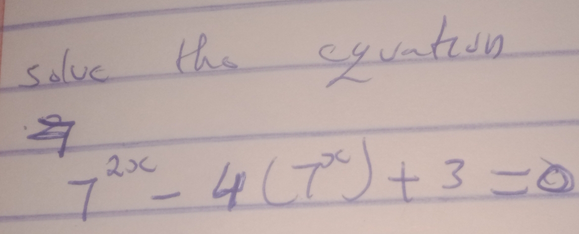 solve the eyuation
7^(2x)-4(7^x)+3=0