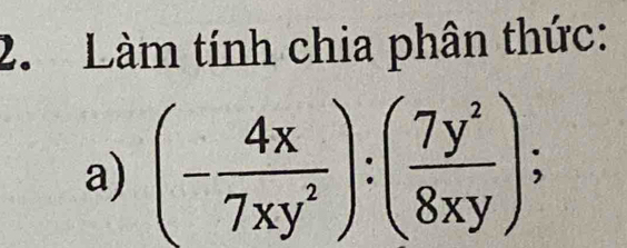 Làm tính chia phân thức: 
a) (- 4x/7xy^2 ):( 7y^2/8xy );