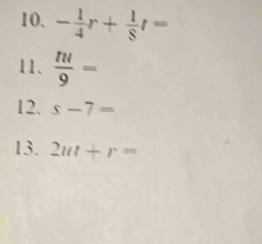 - 1/4 r+ 1/8 t=
11、  m/9 =
12. s-7=
13. 2ut+r=