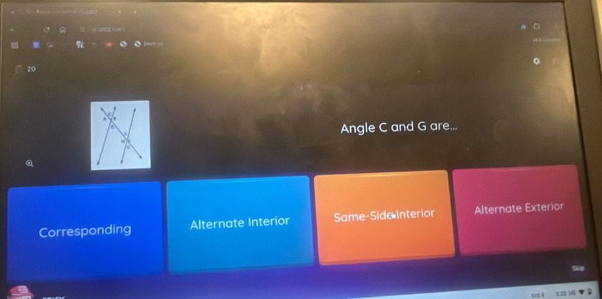 Angle C and G are...
Corresponding Alternate Interior Same-Side Interior Alternate Exterior