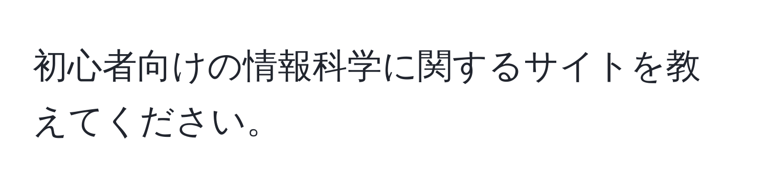 初心者向けの情報科学に関するサイトを教えてください。