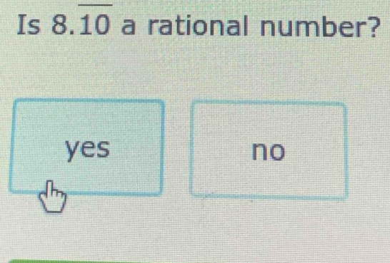 Is 8.overline 10 a rational number?
yes no