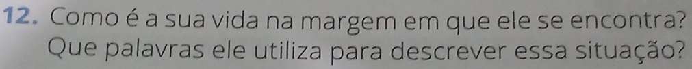 Como é a sua vida na margem em que ele se encontra? 
Que palavras ele utiliza para descrever essa situação?