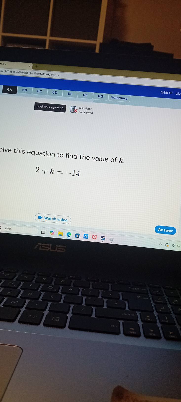 2cef3a7-4bc4-4af4-9c3d-cfaa15fd7f70/task/6/item/1 
3,881 XP Lily 
6A 6B 6C 6D 6E 6G Summary 
Bookwork code: 6A Calculator 
not allowed 
olve this equation to find the value of k.
2+k=-14
Watch vide Answer 
Search 
K 
M