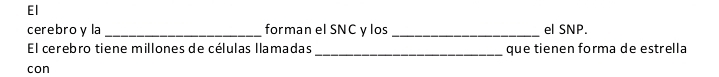 El 
cerebro y la _forman el SNC y los _el SNP. 
El cerebro tiene millones de células llamadas_ que tienen forma de estrella 
con