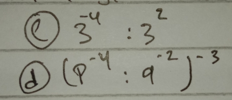 (e 3^(-4):3^2
(p^(-4):q^(-2))^-3