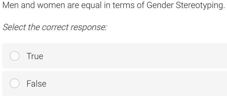 Men and women are equal in terms of Gender Stereotyping.
Select the correct response:
True
False