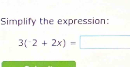 Simplify the expression:
3(-2+2x)=□