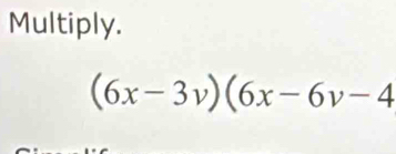 Multiply.
(6x-3v)(6x-6v-4