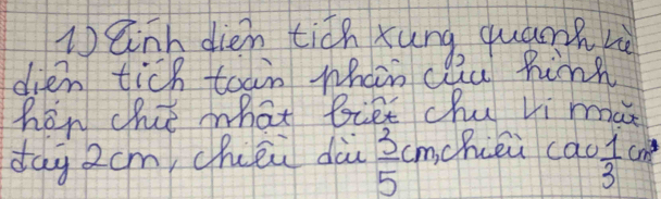 anh dién tián xung quannhù 
dien tich toan whan clu hinn 
hen chié what Biet chu li ma 
day 2cm chei dàu  3/5 cm chiei c x= 1/3 cm^3