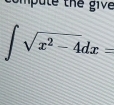 ompute the give
∈t sqrt(x^2-4)dx=