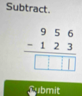 Subtract. 
Gubmit