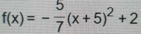 f(x)=- 5/7 (x+5)^2+2