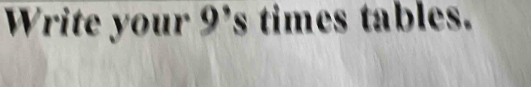 Write your 9 's times tables.