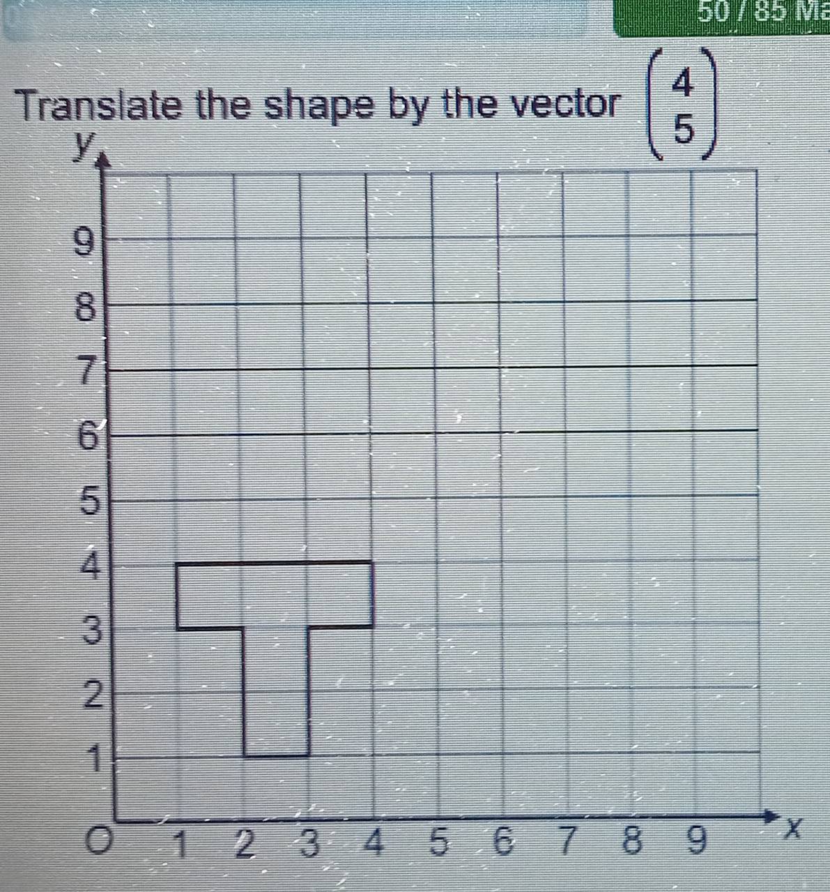 50 / 85 Ma 
Translate the shape by the vector beginpmatrix 4 5endpmatrix
X