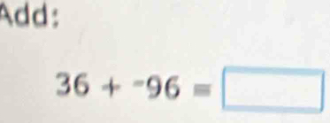 Add:
36+^-96=□