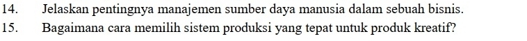 Jelaskan pentingnya manajemen sumber daya manusia dalam sebuah bisnis. 
15. Bagaimana cara memilih sistem produksi yang tepat untuk produk kreatif?