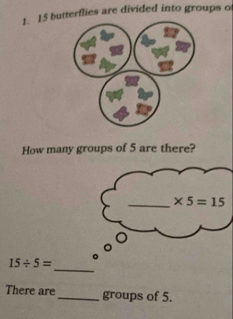 butterflies are divided into groups o
How many groups of 5 are there?
_
15/ 5=
There are_ groups of 5.