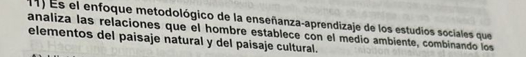 Es el enfoque metodológico de la enseñanza-aprendizaje de los estudios sociales que 
analiza las relaciones que el hombre establece con el medio ambiente, combinando los 
elementos del paisaje natural y del paisaje cultural.