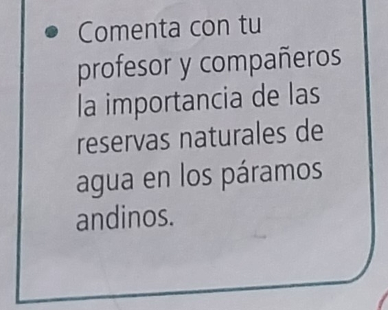 Comenta con tu 
profesor y compañeros 
la importancia de las 
reservas naturales de 
agua en los páramos 
andinos.