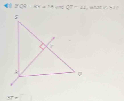 IfQR=RS=16 and QT=11 what is Si?
ST=□