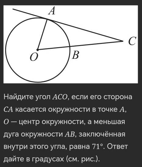 Найдите угол АСО, если его сторона 
СА касается окружности в точке А, 
О ーцентр окружности, а меньшая 
дуга окружности АΒ, заключённая 
внутри этого угла, равна 71°. Otbet 
дайте в градусах (см. рис.).