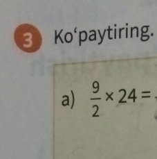 Ko'paytiring. 
a)  9/2 * 24=