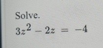 Solve.
3z^2-2z=-4